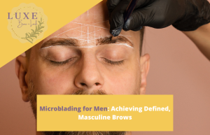 Microblading for Men Achieving Defined, Masculine Brows