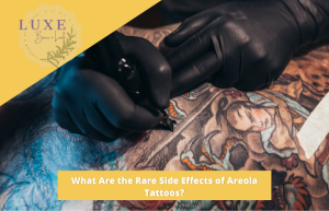 What Are the Rare Side Effects of Areola Tattoos