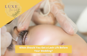 When Should You Get a Lash Lift Before Your Wedding