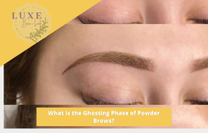 What is the Ghosting Phase of Powder Brows